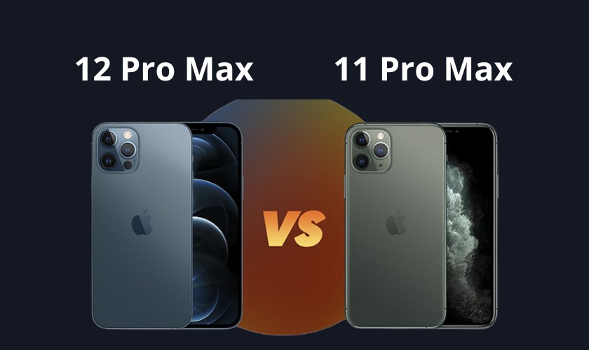 iPhone 11 Pro Max vs iPhone 12 Pro Max: Khác biệt đủ lớn để đổi máy?